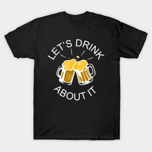 Let's Drink About It T-Shirt